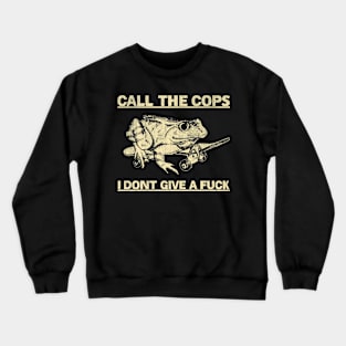 Call The Cops I Don't Give A Fuck Frogs Funny Crewneck Sweatshirt